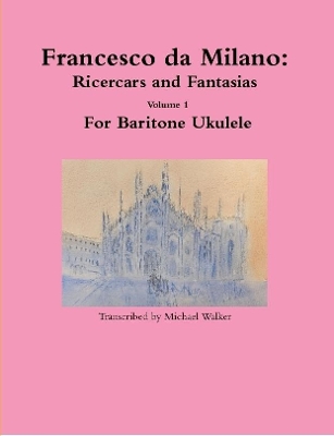 Book cover for Francesco da Milano: Ricercars and Fantasias Volume 1 For Baritone Ukulele