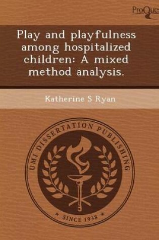 Cover of Play and Playfulness Among Hospitalized Children: A Mixed Method Analysis