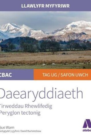 Cover of Llawlyfr Myfyriwr Safon Uwch CBAC: Daearyddiaeth Tirweddau Rhewlifedig, Peryglon Tectonig