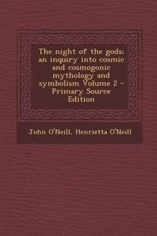 Cover of The Night of the Gods; An Inquiry Into Cosmic and Cosmogonic Mythology and Symbolism Volume 2 - Primary Source Edition