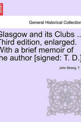 Cover of Glasgow and Its Clubs ... Third Edition, Enlarged. with a Brief Memoir of the Author [Signed