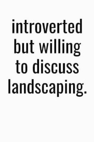 Cover of Introverted But Willing To Discuss Landscaping