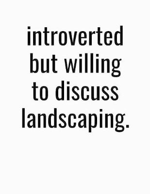 Book cover for Introverted But Willing To Discuss Landscaping