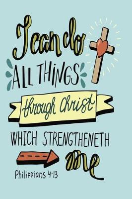 Book cover for I can do all things through Christ who strengthens me Philippians 4