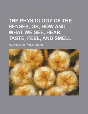 Book cover for The Physiology of the Senses, Or, How and What We See, Hear, Taste, Feel, and Smell