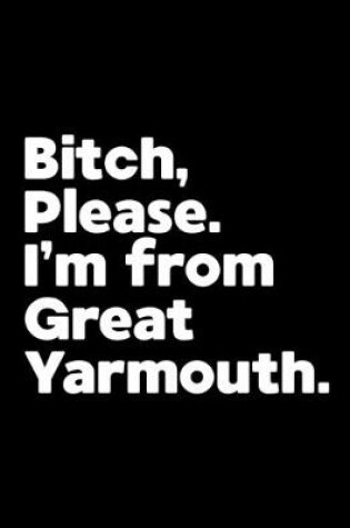 Cover of Bitch, Please. I'm From Great Yarmouth.