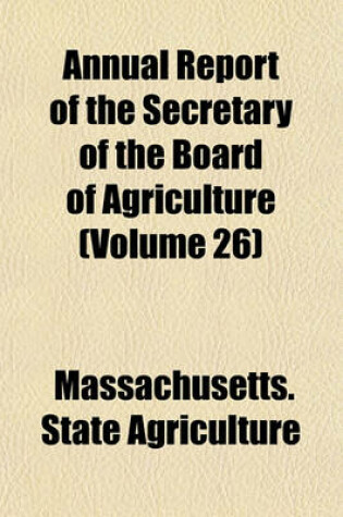 Cover of Annual Report of the Secretary of the Board of Agriculture (Volume 26)