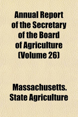 Book cover for Annual Report of the Secretary of the Board of Agriculture (Volume 26)
