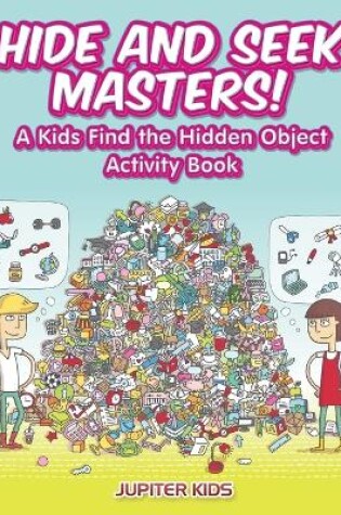 Cover of Hide and Seek Masters! A Kids Find the Hidden Object Activity Book
