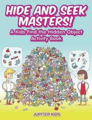 Book cover for Hide and Seek Masters! A Kids Find the Hidden Object Activity Book