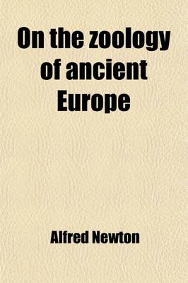 Book cover for On the Zoology of Ancient Europe; A Paper Read Before the Cambridge Philosophical Society, on Monday, 31st March, 1862