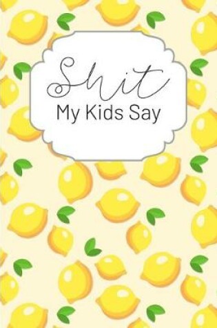 Cover of Shit My Kids Say