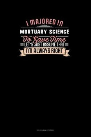 Cover of I Majored In Mortuary Science To Save Time Let's Just Assume That I'm Always Right