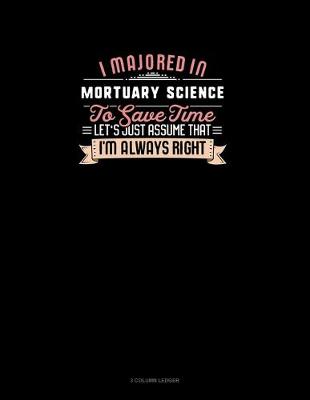 Cover of I Majored In Mortuary Science To Save Time Let's Just Assume That I'm Always Right