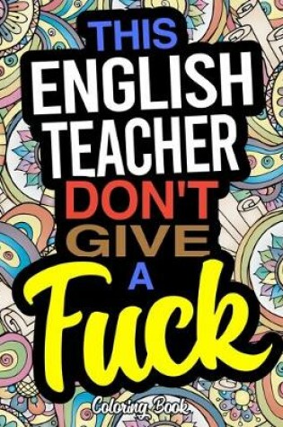 Cover of This English Teacher Don't Give A Fuck Coloring Book