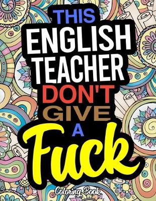 Book cover for This English Teacher Don't Give A Fuck Coloring Book