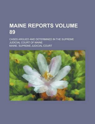 Book cover for Maine Reports; Cases Argued and Determined in the Supreme Judicial Court of Maine Volume 89