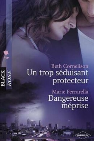 Cover of Un Trop Seduisant Protecteur - Dangereuse Meprise (Harlequin Black Rose)