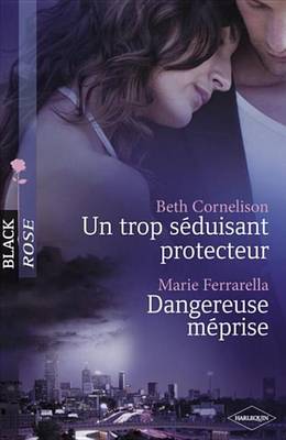 Book cover for Un Trop Seduisant Protecteur - Dangereuse Meprise (Harlequin Black Rose)