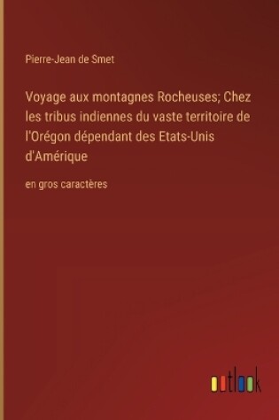 Cover of Voyage aux montagnes Rocheuses; Chez les tribus indiennes du vaste territoire de l'Orégon dépendant des Etats-Unis d'Amérique