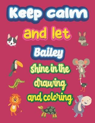 Book cover for keep calm and let Bailey shine in the drawing and coloring