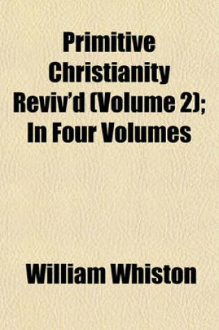 Cover of Primitive Christianity Reviv'd (Volume 2); In Four Volumes