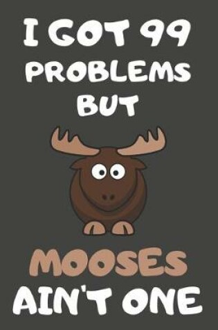 Cover of I Got 99 Problems But Mooses Ain't One