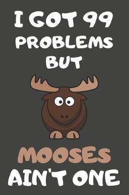 Book cover for I Got 99 Problems But Mooses Ain't One