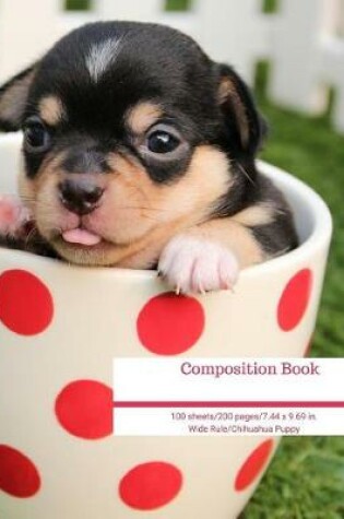 Cover of Composition Book 100 Sheets/200 Pages/7.44 X 9.69 In. Wide Ruled/ Chihuahua Puppy