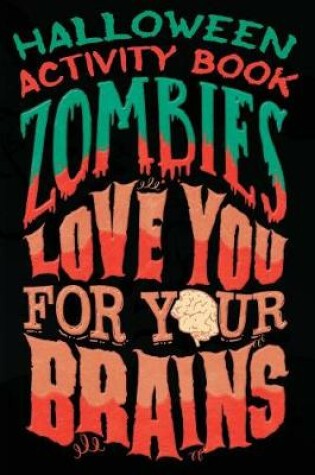 Cover of Halloween Activity Book Zombies Love You For Your Brains