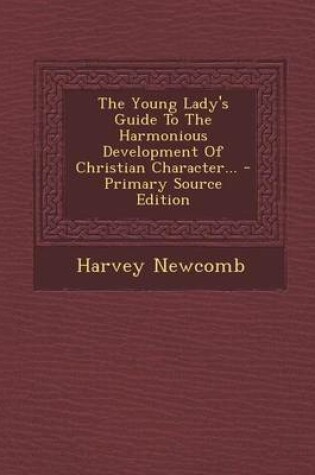 Cover of The Young Lady's Guide to the Harmonious Development of Christian Character... - Primary Source Edition