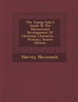 Book cover for The Young Lady's Guide to the Harmonious Development of Christian Character... - Primary Source Edition