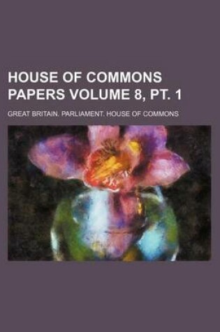 Cover of House of Commons Papers Volume 8, PT. 1