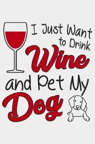 Cover of i just want to drink wine and pet my dog