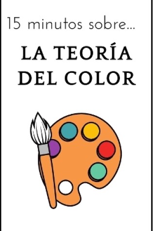 Cover of 15 minutos sobre... La teoría del color