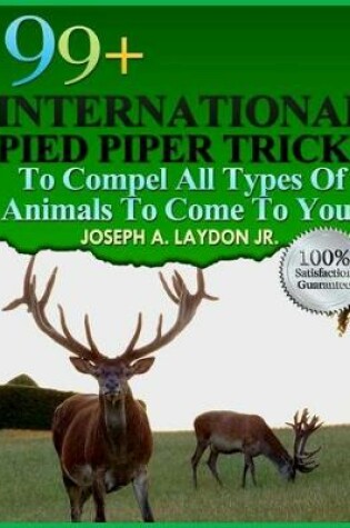Cover of 99+ International Pied Piper Tricks To Compel All Types Of Animals To Come To You!