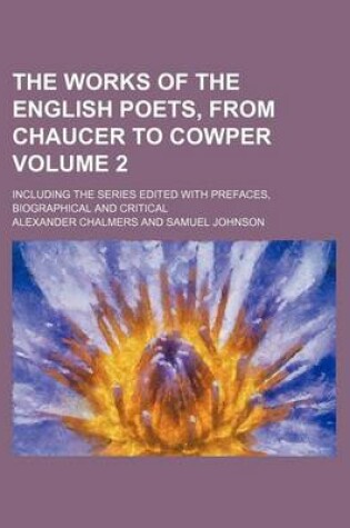 Cover of The Works of the English Poets, from Chaucer to Cowper Volume 2; Including the Series Edited with Prefaces, Biographical and Critical