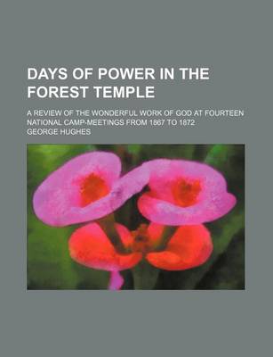 Book cover for Days of Power in the Forest Temple; A Review of the Wonderful Work of God at Fourteen National Camp-Meetings from 1867 to 1872