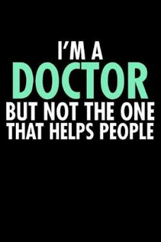 Cover of I'm a Doctor But Not the One That Helps People