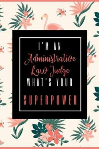 Cover of I'm An ADMINISTRATIVE LAW JUDGE, What's Your Superpower?