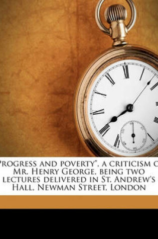 Cover of Progress and Poverty, a Criticism of Mr. Henry George, Being Two Lectures Delivered in St. Andrew's Hall, Newman Street, London
