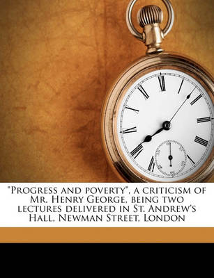 Book cover for Progress and Poverty, a Criticism of Mr. Henry George, Being Two Lectures Delivered in St. Andrew's Hall, Newman Street, London