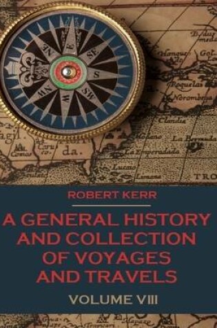 Cover of A General History and Collection of Voyages and Travels : Volume VIII (Illustrated)