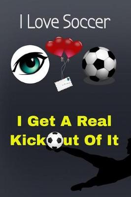 Book cover for I Love Soccer - I Get a Real Kick Out of It