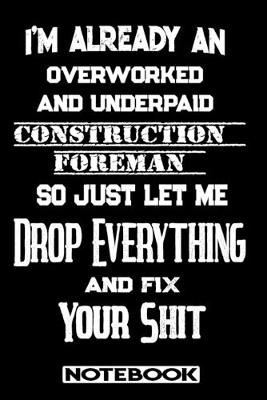 Book cover for I'm Already An Overworked And Underpaid Construction Foreman. So Just Let Me Drop Everything And Fix Your Shit!