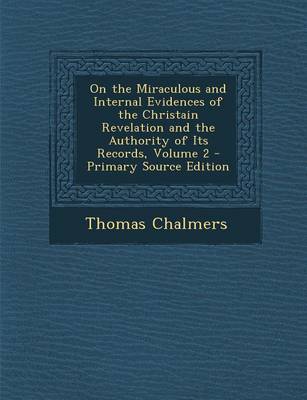 Book cover for On the Miraculous and Internal Evidences of the Christain Revelation and the Authority of Its Records, Volume 2 - Primary Source Edition