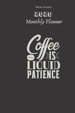 Cover of Coffee Is Liquid Patience - 2020 Monthly Planner