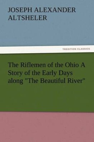 Cover of The Riflemen of the Ohio a Story of the Early Days Along the Beautiful River