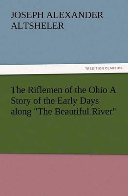 Book cover for The Riflemen of the Ohio a Story of the Early Days Along the Beautiful River