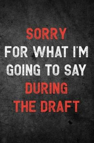Cover of Sorry For What I'm Going To Say During The Draft
